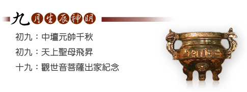 八月生辰神明-初一:南斗星君聖誕、初九:中壇元帥千秋;天上聖母飛昇、十九:觀世音菩薩出家紀念